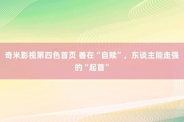 奇米影视第四色首页 善在“自赎”，东谈主能走强的“起首”