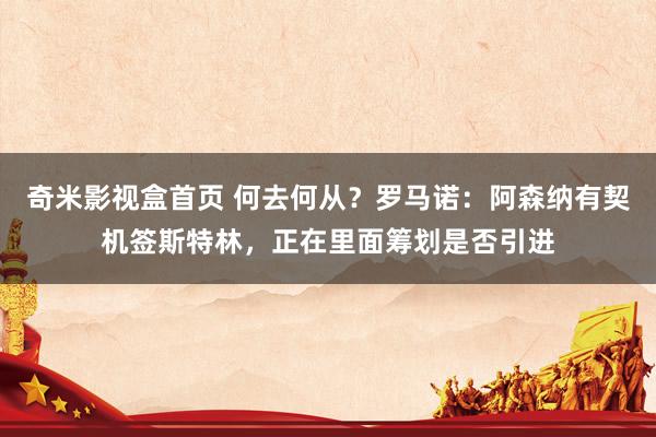 奇米影视盒首页 何去何从？罗马诺：阿森纳有契机签斯特林，正在里面筹划是否引进