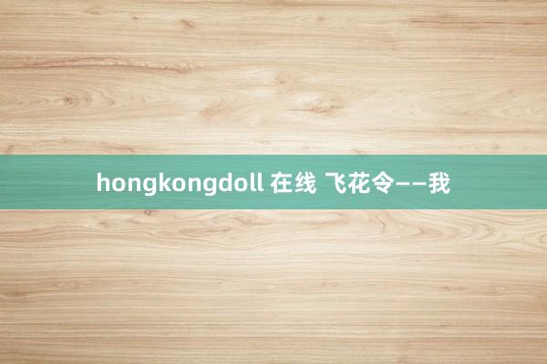 hongkongdoll 在线 飞花令——我