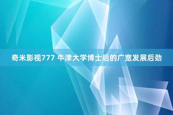 奇米影视777 牛津大学博士后的广宽发展后劲